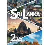SRI LANKA REISEFÜHRER 2025: Explorer's Handbook zu antiken Wundern, Wildtiersafaris und atemberaubenden Stränden mit Farbbildern aller Reiseziele