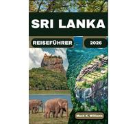 SRI LANKA REISEFÜHRER 2026: Entdecken Sie die reiche Kultur, die malerischen Landschaften und die versteckten Paradiese der Insel