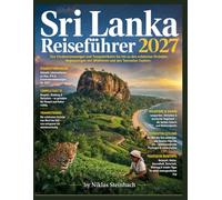 Sri Lanka Reiseführer 2027: Von Visabestimmungen und Tempeletikette bis hin zu den schönsten Stränden, Begegnungen mit Wildtieren und den Teerouten Ceylons