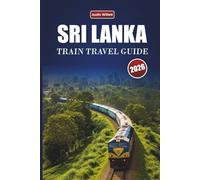 SRI LANKA TRAIN TRAVEL GUIDE 2026: Explore Scenic Routes, Coastal Landscapes, Local Insights, and Must-See Destinations Across South Asia