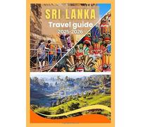 SRI LANKA TRAVEL GUIDE 2025-2026: Discover the Best of Culture, Nature, Food & Festivals ,Insider Tips, Local Secrets & Complete Itineraries.