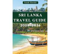 SRI LANKA TRAVEL GUIDE 2025-2026: The Complete Sri Lanka Travel Guide - Historic Cities, Scenic Railways, National Parks, Beaches & Festivals with Insider Tips