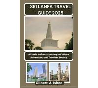 SRI LANKA TRAVEL GUIDE 2025: A Fresh, Insider’s Journey to Culture, Adventure, and Timeless Beauty