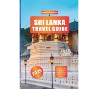 SRI LANKA TRAVEL GUIDE 2025: Explore Sri Lanka: Tropical Beaches, Cultural Heritage, and Tea Country Adventures