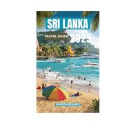 SRI LANKA TRAVEL GUIDE 2025: Exploring the Breathtaking Landscapes and Adventures of the Island of Gems
