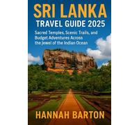 Sri Lanka Travel Guide 2025: Sacred Temples, Scenic Trails, and Budget Adventures Across the Jewel of the Indian Ocean