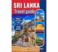 SRI LANKA TRAVEL GUIDE 2025: The Ultimate Handbook Packed with Insider Knowledge, Rich Cultural Insights, and Iconic Destinations to Make Your Journey Truly Remarkable