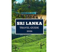 SRI LANKA TRAVEL GUIDE 2026: Discover Hidden Gems, Local Secrets, and Unforgettable Adventures