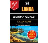 SRI LANKA TRAVEL GUIDE: Unveiling Paradise: Hidden Gems, Cultural Wonders, And Timeless Adventures
