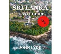 Sri Lanka Travel Guide: Your Guide to Exploring the Island's Culture, Nature, and Adventure