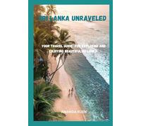 SRI LANKA UNRAVELED: YOUR TRAVEL GUIDE FOR EXPLORING AND ENJOYING BEAUTIFUL SRI LANKA