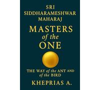 Sri Siddharameshwar Maharaj The Masters of the One: The Way of the Ant and of the Bird: 7