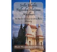 Srila Bhakti Raksaka Bhajana Madhuri: Un Aperçu du cœur de Srila Guru Maharaj