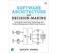 Software Architecture and Decision-making: Leveraging Leadership, Technology, and Product Management to Build Great Products