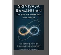Srivinasa Ramanujan: The Boy Who Dreamed in Numbers: The Inspiring Story of the Genius Who Saw Infinity