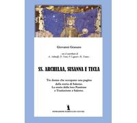 SS. Archelaa, Susanna e Tecla. La storia di tre sante. La loro passione e trasla