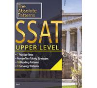 SSAT UPPER LEVEL ABSOLUTE PATTERN *7 PRACTICE TESTS *10 READING PATTERNS *12 ANALOGY PATTERNS