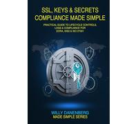 SSL, Keys & Secrets Compliance Made Simple: Practical Guide to Lifecycle Controls, Logs & Compliance for DORA, NIS2 & ISO 27001