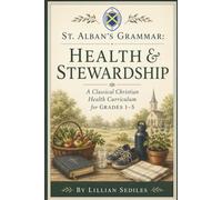 St. Alban's Grammar: Health & Stewardship: A Classical Christian Health Curriculum for Grades 1-5