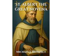 ST. ALBERT THE GREAT NOVENA: Biography and a Nine-Day Prayer to the Patron Saint of Scientists, Philosophers, and Students