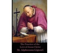 St Alphonsus De Liguori The Practice of the Love of Jesus Christ (Tascabile)