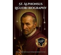 St. Alphonsus Liguori biography: The history and legacy from beginning to end