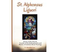 St. Alphonsus Liguori: Doctor of the Church, Founder of the Redemptorists, and Master of Catholic Moral Theology