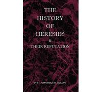 St Alphonsus M Ligu The History of Heresies and Their Refutat (Copertina rigida)