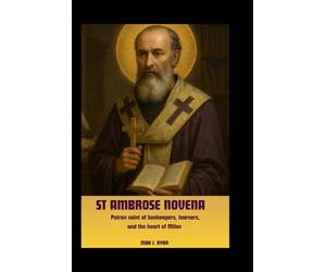 ST AMBROSE NOVENA: A 9-Day Devotional of Powerful Prayers to the Heavenly Patron of Beekeepers, Students, the City of Milan, and Seekers of Wisdom.