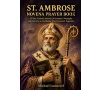 St. Ambrose Novena Prayer Book: A 9 Day Catholic Journey of Scripture, Biography, and Devotion to the Bishop Who Converted Augustine