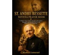 St. Andre Bessette Novena Prayer Book: A Catholic 9 Days of Divine Devotion with Scripture, Biography, and Powerful Prayers to the Miracle Worker of Montreal
