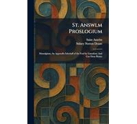 St. Answlm Proslogium: Monolgium; An Appendix Inbehalf of the Fool by Gaunilon; And Cur Deus Homo