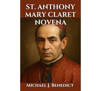 ST. ANTHONY MARY CLARET NOVENA: A 9-day powerful prayer of Reflection and intercession for divine blessings through Saint Anthony
