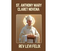 ST. ANTHONY MARY CLARET NOVENA: Spiritual Legacy, biography and Nine Day prayer to St. Anthony Mary Claret