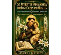 ST. ANTHONY OF PADUA NOVENA FOR LOST CAUSES AND MIRACLES: Divine Help, Restoration, and Breakthrough in Difficult Times A Catholic Devotional Prayer Book and Saint Biography