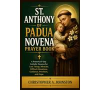 ST. ANTHONY OF PADUA NOVENA PRAYER BOOK: A Powerful 9-Day Catholic Novena for Lost Things, Miracles, Difficult Situations, Guidance, Provision, and Hope