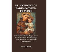 ST. ANTHONY OF PADUA NOVENA PRAYERS: A Transformational Prayer Guide for Restoration, Breakthrough, Faith Renewal, and Heavenly Intercession