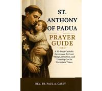 ST. ANTHONY OF PADUA PRAYER GUIDE: A 30-Day Catholic Devotional for Lost Things,Direction, and Trusting God in Uncertain Times