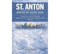 St. Anton Winter Ski Guide 2026: Navigate the Arlberg Ski Region: Legendary Après-Ski, Terrain, Costs, Skill Levels, and What to Expect