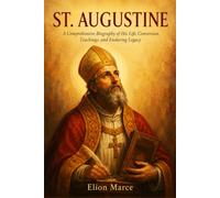 St. Augustine: A Comprehensive Biography of His Life, Conversion, Teachings, and Enduring Legacy