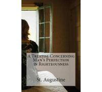 St Augustine A Treatise Concerning Man's Perfection in Righteousness (Tascabile)