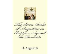 St Augustine The Seven Books of Augustine on Baptism, Against the Do (Tascabile)