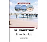 St. Augustine Travel Guide 2025-2026: Explore Florida’s Ancient City: Sights, Stays, Food & Day Trips with Exclusive Itineraries