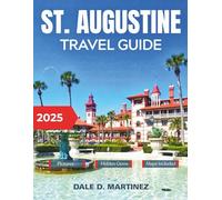St. Augustine Travel Guide 2025: Your essential companion to historic landmarks, seaside dining, charming accommodations, and regional adventures
