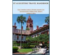 St Augustine Travel Handbook: Your Complete Guide to Florida's Ancient City: Top Attractions, Hidden Gems, History, Culture & More.