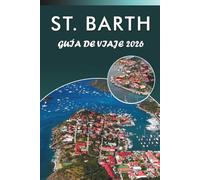 ST. BARTH GUÍA DE VIAJE 2026: Explora las principales playas de la isla, atracciones, monumentos históricos, cultura vibrante, gastronomía local, ... prácticos para todos los viajeros del Caribe.