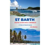 ST. BARTH TRAVEL GUIDE 2025, CARIBBEAN: A Taste of Island luxury