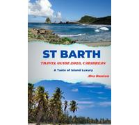 ST. BARTH TRAVEL GUIDE 2025, CARIBBEAN: A Taste of Island luxury