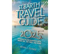 St Barth Travel Guide 2025: Experience Island Elegance with Insider Tips, Day Trips, and More