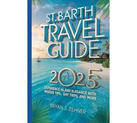 St Barth Travel Guide 2025: Experience Island Elegance with Insider Tips, Day Trips, and More